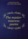 The master-mistress: poems - Rose Cecil O'Neill