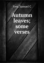 Autumn leaves; some verses - Samuel C. Frey