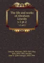 The life and works of Abraham Lincoln. v.1 pt.2 - Abraham Lincoln