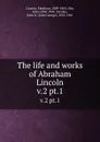 The life and works of Abraham Lincoln. v.2 pt.1 - Abraham Lincoln
