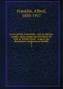 La vie privee d.autrefois : arts et metiers, modes, murs, usages des Parisiens du XIIe au XVIIIe siecle : d.apres des documents originaux ou inedits. 8 - Alfred Franklin