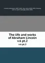 The life and works of Abraham Lincoln. v.6 pt.2 - Abraham Lincoln