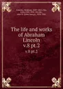 The life and works of Abraham Lincoln. v.8 pt.2 - Abraham Lincoln