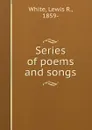 Series of poems and songs - Lewis R. White