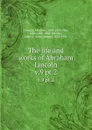 The life and works of Abraham Lincoln. v.9 pt.2 - Abraham Lincoln