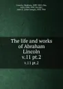 The life and works of Abraham Lincoln. v.11 pt.2 - Abraham Lincoln