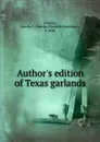 Author.s edition of Texas garlands - Martha Elizabeth Hotchkiss Whitten