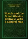 Siberia and the Great Siberian Railway: With a General Map - Russia Departament torgovli i manufaktur