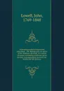 Interesting political discussion microform : the diplomatick sic policy of Mr. Madison unveiled, in a series of essays containing strictures upon the late correspondence between Mr. Smith and Mr. Jackson - John Lowell