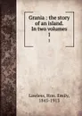 Grania : the story of an island. In two volumes. 1 - Hon. Emily Lawless