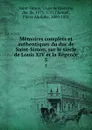 Memoires complets et authentiques du duc de Saint-Simon, sur le siecle de Louis XIV et la Regence. 5 - Louis de Rouvroy Saint-Simon