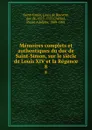 Memoires complets et authentiques du duc de Saint-Simon, sur le siecle de Louis XIV et la Regence. 8 - Louis de Rouvroy Saint-Simon