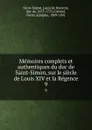 Memoires complets et authentiques du duc de Saint-Simon, sur le siecle de Louis XIV et la Regence. 9 - Louis de Rouvroy Saint-Simon