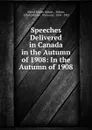 Speeches Delivered in Canada in the Autumn of 1908: In the Autumn of 1908 - Alfred Milnes