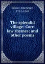 The splendid village: Corn law rhymes; and other poems - Ebenezer Elliott