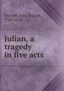 Julian, a tragedy in five acts - Mary Russell Mitford