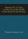 Speech of T. G. Cary, on the Use of the Credit of the State for the Hoosac . - Thomas Greaves Cary