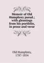 Memoir of Old Humphrey pseud.; with gleanings from his portfolio, in prose and verse - Old Humphrey