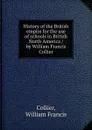 History of the British empire for the use of schools in British North America / by William Francis Collier - William Francis Collier