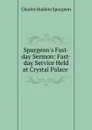 Spurgeon.s Fast-day Sermon: Fast-day Service Held at Crystal Palace . - Charles Haddon Spurgeon