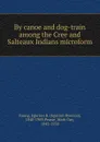 By canoe and dog-train among the Cree and Salteaux Indians microform - Egerton Ryerson Young