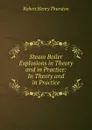 Steam Boiler Explosions in Theory and in Practice: In Theory and in Practice - Robert Henry Thurston