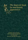 The Sparrett book for machinists. apprentices - Howard Parker Fairfield