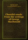 Cheerful words. From the writings of George MacDonald - George MacDonald