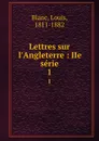 Lettres sur l.Angleterre : IIe serie. 1 - Louis Blanc