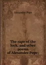 The rape of the lock, and other poems of Alexander Pope; - Pope Alexander