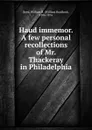 Haud immemor. A few personal recollections of Mr. Thackeray in Philadelphia - William Bradford Reed