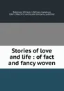 Stories of love and life : of fact and fancy woven - William Josephus Robinson