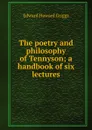 The poetry and philosophy of Tennyson; a handbook of six lectures - Griggs Edward Howard