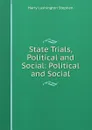 State Trials, Political and Social: Political and Social - Harry Lushington Stephen