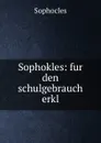Sophokles: fur den schulgebrauch erkl. - Софокл
