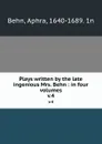 Plays written by the late ingenious Mrs. Behn : in four volumes. v.4 - Aphra Behn