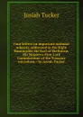 Four letters on important national subjects, addressed to the Right Honourable the Earl of Shelburne, His Majesty.s First Lord Commissioner of the Treasury microform / by Josiah Tucker - Josiah Tucker