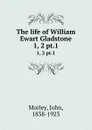 The life of William Ewart Gladstone. 1, 2 pt.1 - John Morley