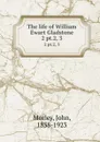 The life of William Ewart Gladstone. 2 pt.2, 3 - John Morley