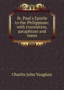 St. Paul.s Epistle to the Philippians: with translation, paraphrase and notes - C. J. Vaughan