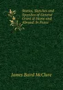 Stories, Sketches and Speeches of General Grant at Home and Abroad: In Peace . - James Baird McClure