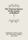 The Victoria history of the county of Bedford. 1 - Herbert Arthur Doubleday