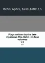 Plays written by the late ingenious Mrs. Behn : in four volumes. v.1 - Aphra Behn