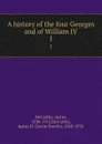 A history of the four Georges and of William IV. 1 - Justin McCarthy