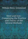 Steel and Iron: Comprising the Practice and Theory of the Several Methods . - William Henry Greenwood