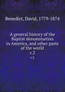 A general history of the Baptist denomination in America, and other parts of the world. v.2 - David Benedict