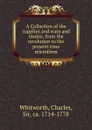 A Collection of the supplies and ways and means, from the revolution to the present time microform - Charles Whitworth