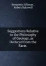 Suggestions Relative to the Philosophy of Geology, as Deduced from the Facts . - Benjamin Silliman