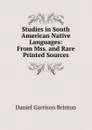 Studies in South American Native Languages: From Mss. and Rare Printed Sources - Daniel Garrison Brinton