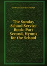 The Sunday School Service Book: Part Second, Hymns for the School - Stephen Clarendon Phillips